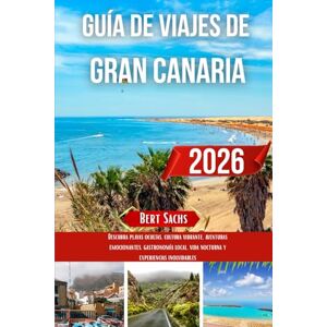 Sachs, Bert GUÍA DE VIAJE DE GRAN CANARIA 2026: Descubra playas ocultas, cultura vibrante, aventuras emocionantes, gastronomía local, vida nocturna y experiencias inolvidables Sachs, Bert GUÍA DE VIAJE DE GRAN CANARIA 2026: Descubra playas ocultas, cultura vibrante, aventuras emocionantes, gastronomía local, vida nocturna y experiencias inolvidables