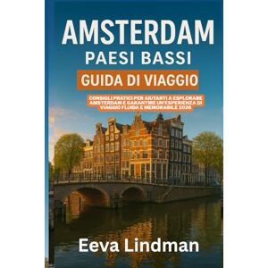 LINDMAN, EEVA AMSTERDAM PAESI BASSI GUIDA DI VIAGGIO: Consigli pratici per aiutarti a esplorare Amsterdam e garantire un esperienza di viaggio fluida e memorabile 2026 LINDMAN, EEVA AMSTERDAM PAESI BASSI GUIDA DI VIAGGIO: Consigli pratici per aiutarti a esplorare Amsterdam e garantire un esperienza di viaggio fluida e memorabile 2026