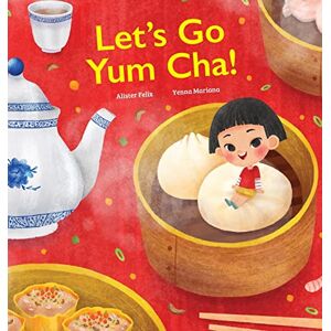 Felix, Alister Let's Go Yum Cha: A Dim Sum Adventure! Felix, Alister Let's Go Yum Cha: A Dim Sum Adventure!
