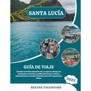 Twainford, Bertha SANTA LUCÍA GUÍA DE VIAJE 2025: Descubre la belleza natural de isla, su riqueza cultural, sus principales atracciones, pueblos pintorescos, senderos ... esenciales para vivir experiencias únicas Twainford, Bertha SANTA LUCÍA GUÍA DE VIAJE 2025: Descubre la belleza natural de isla, su riqueza cultural, sus principales atracciones, pueblos pintorescos, senderos ... esenciales para vivir experiencias únicas