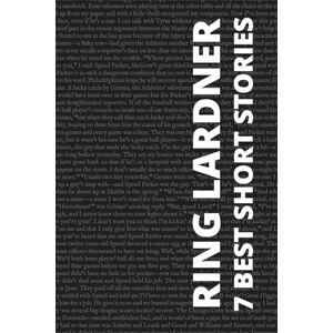 Lardner, Ring 7 best short stories by Ring Lardner Lardner, Ring 7 best short stories by Ring Lardner