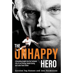 Carsten Fog Hansen The Unhappy Hero: A Revealing Insight into the Turbulent Life of Lars Elstrup, Danish Darling and Luton Town Saviour Carsten Fog Hansen The Unhappy Hero: A Revealing Insight into the Turbulent Life of Lars Elstrup, Danish Darling and Luton Town Saviour