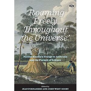 'Roaming Freely Throughout the Universe': Nicolas Baudin's Voyage to Australia and the Pursuit of Science 'Roaming Freely Throughout the Universe': Nicolas Baudin's Voyage to Australia and the Pursuit of Science