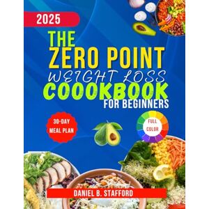 Stafford, Daniel B. The Zero Point Weight Loss Cookbook for Beginners: Simple, Delightful Recipes with Cooking Time and Health Benefits meal plan and more. Stafford, Daniel B. The Zero Point Weight Loss Cookbook for Beginners: Simple, Delightful Recipes with Cooking Time and Health Benefits meal plan and more.