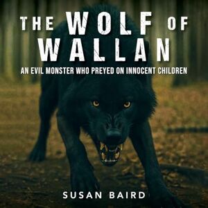 Baird, Susan The Wolf of Wallan: An Evil Monster who Preyed on Innocent Children Baird, Susan The Wolf of Wallan: An Evil Monster who Preyed on Innocent Children