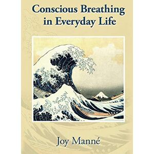 Manné, Joy Conscious Breathing in Everyday Life Manné, Joy Conscious Breathing in Everyday Life