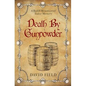 Field, David Death By Gunpowder: 6 (The Bailiff Mountsorrel Tudor Mysteries) Field, David Death By Gunpowder: 6 (The Bailiff Mountsorrel Tudor Mysteries)