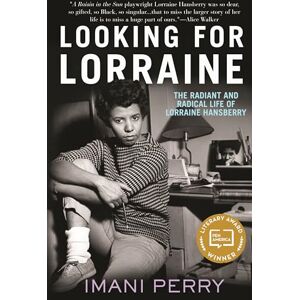 Imani Perry Looking for Lorraine: The Radiant and Radical Life of Lorraine Hansberry Imani Perry Looking for Lorraine: The Radiant and Radical Life of Lorraine Hansberry