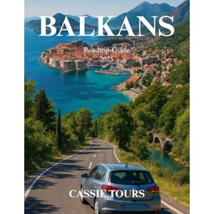 TOURS, CASSIE BALKAN Roadtrip-Guide 2025: Entdecken Sie verborgene Schätze, atemberaubende Landschaften und authentische Kulturerlebnisse an den schönsten Reisezielen Südosteuropas TOURS, CASSIE BALKAN Roadtrip-Guide 2025: Entdecken Sie verborgene Schätze, atemberaubende Landschaften und authentische Kulturerlebnisse an den schönsten Reisezielen Südosteuropas