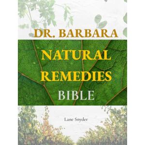 Snyder, Lane Dr. Barbara Natural Remedies Bible: Wellness to Organic Health with Natural Healing Methods and Foundations of Health Big Pharma's Best-Kept Secrets Revealed! (100% Naturopathic Principles) Snyder, Lane Dr. Barbara Natural Remedies Bible: Wellness to Organic Health with Natural Healing Methods and Foundations of Health Big Pharma's Best-Kept Secrets Revealed! (100% Naturopathic Principles)