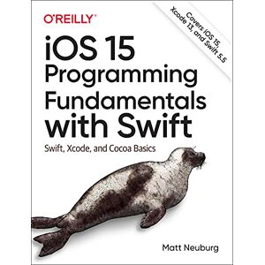 Neuberg, Matt iOS 15 Programming Fundamentals with Swift: Swift, Xcode, and Cocoa Basics Neuberg, Matt iOS 15 Programming Fundamentals with Swift: Swift, Xcode, and Cocoa Basics