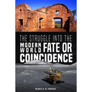 Vinhas, Nuno A.R. The Struggle Into the Modern World: Fate or Coincidence Vinhas, Nuno A.R. The Struggle Into the Modern World: Fate or Coincidence