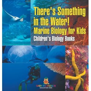 Baby Professor There's Something in the Water! Marine Biology for Kids Children's Biology Books Baby Professor There's Something in the Water! Marine Biology for Kids Children's Biology Books