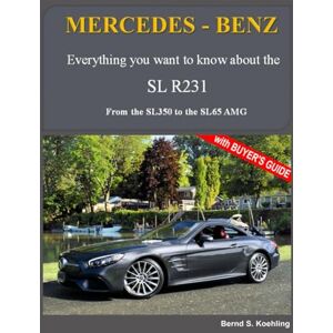 S. Koehling, Bernd MERCEDES-BENZ, The modern SL cars, The R231: From the SL350 to the SL65 AMG S. Koehling, Bernd MERCEDES-BENZ, The modern SL cars, The R231: From the SL350 to the SL65 AMG