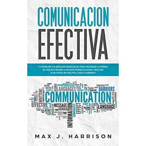 Harrison, Max J. Comunicación Efectiva: 5 Consejos y Ejercicios Esenciales para Mejorar la Forma en que se Comunica en este Mundo Dividido, ¡Incluso si se Trata de Política, Raza o Género! Harrison, Max J. Comunicación Efectiva: 5 Consejos y Ejercicios Esenciales para Mejorar la Forma en que se Comunica en este Mundo Dividido, ¡Incluso si se Trata de Política, Raza o Género!