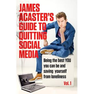 Acaster, James James Acaster's Guide to Quitting Social Media: Being the Best You You Can Be and Saving Yourself from Loneliness: 1 Acaster, James James Acaster's Guide to Quitting Social Media: Being the Best You You Can Be and Saving Yourself from Loneliness: 1