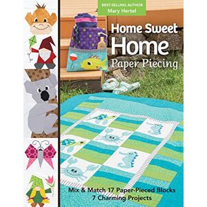 Hertel, Mary Home Sweet Home Paper Piecing: Mix & match 17 paper-pieced blocks; 7 charming projects Hertel, Mary Home Sweet Home Paper Piecing: Mix & match 17 paper-pieced blocks; 7 charming projects