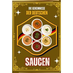 abn Die Geheimnisse der Deutschen Saucen – 100 Rezepte mit Profi-Tipps für Braten, Fisch, Pasta & Desserts": "Ultimatives Kochbuch für klassische und ... für Anfänger und Profis abn Die Geheimnisse der Deutschen Saucen – 100 Rezepte mit Profi-Tipps für Braten, Fisch, Pasta & Desserts": "Ultimatives Kochbuch für klassische und ... für Anfänger und Profis