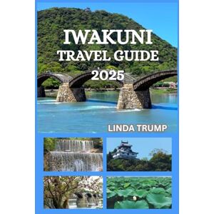 TRUMP, LINDA IWAKUNI TRAVEL GUIDE 2025: "Discover the Hidden Gems, Accommodation, and Budget Tips of The City of the White Snake. TRUMP, LINDA IWAKUNI TRAVEL GUIDE 2025: "Discover the Hidden Gems, Accommodation, and Budget Tips of The City of the White Snake.