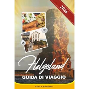 Gustafson, Laura N. HELGOLAND GUIDA DI VIAGGIO 2026: Scopri scogliere mozzafiato, fughe sul mare, bunker storici, birdwatching ed escursioni giornaliere da Amburgo Gustafson, Laura N. HELGOLAND GUIDA DI VIAGGIO 2026: Scopri scogliere mozzafiato, fughe sul mare, bunker storici, birdwatching ed escursioni giornaliere da Amburgo