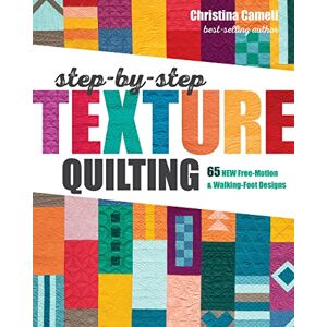 Cameli, Christina Step-by-Step Texture Quilting: 65 New Free-Motion & Walking-Foot Designs Cameli, Christina Step-by-Step Texture Quilting: 65 New Free-Motion & Walking-Foot Designs