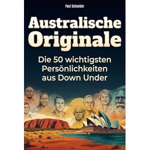 Schneider, Paul Australische Originale: Die 50 wichtigsten Persönlichkeiten aus Down Under Schneider, Paul Australische Originale: Die 50 wichtigsten Persönlichkeiten aus Down Under