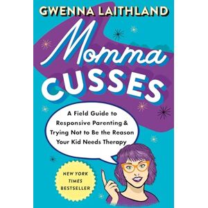 Laithland, Gwenna Momma Cusses: A Field Guide to Responsive Parenting & Trying Not to Be the Reason Your Kid Needs Therapy Laithland, Gwenna Momma Cusses: A Field Guide to Responsive Parenting & Trying Not to Be the Reason Your Kid Needs Therapy