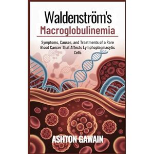 Ashton Waldenström’s Macroglobulinemia: Symptoms, Causes, and Treatments of a Rare Blood Cancer That Affects Lymphoplasmacytic Cells Ashton Waldenström’s Macroglobulinemia: Symptoms, Causes, and Treatments of a Rare Blood Cancer That Affects Lymphoplasmacytic Cells