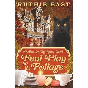 East, Ruthie Foul Play in the Foliage: A Calliope Inn Cozy Mystery (Book 1) (Calliope Inn Cozy Mysteries) East, Ruthie Foul Play in the Foliage: A Calliope Inn Cozy Mystery (Book 1) (Calliope Inn Cozy Mysteries)