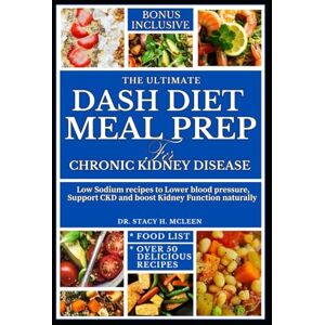 McLEEN, Dr. STACY H. THE ULTIMATE DASH DIET MEAL PREP FOR CHRONIC KIDNEY DISEASE: Low sodium recipe to lower blod pressure, supports CKD and boost kidney function ... Diet Cookbooks for Chronic Conditions) McLEEN, Dr. STACY H. THE ULTIMATE DASH DIET MEAL PREP FOR CHRONIC KIDNEY DISEASE: Low sodium recipe to lower blod pressure, supports CKD and boost kidney function ... Diet Cookbooks for Chronic Conditions)
