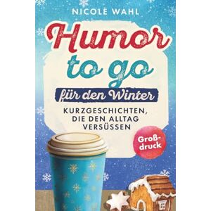 Wahl, Nicole Humor to go: Kurzgeschichten, die den Alltag versüßen Winteredition - Wahl, Nicole Humor to go: Kurzgeschichten, die den Alltag versüßen Winteredition -