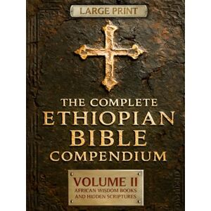 Ziyon, Malaku THE COMPLETE ETHIOPIAN BIBLE COMPENDIUM in English 88 Books LARGE PRINT Series : Volume II — African Wisdom Books and Hidden Scriptures — Restoring ... HARDCOVER Series — Complete 4-Volume Set) Ziyon, Malaku THE COMPLETE ETHIOPIAN BIBLE COMPENDIUM in English 88 Books LARGE PRINT Series : Volume II — African Wisdom Books and Hidden Scriptures — Restoring ... HARDCOVER Series — Complete 4-Volume Set)