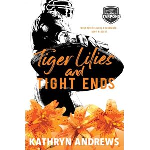 Andrews, Kathryn Tiger Lilies and Tight Ends: a Brother’s Best Friend and Roommates Sports Romance Andrews, Kathryn Tiger Lilies and Tight Ends: a Brother’s Best Friend and Roommates Sports Romance