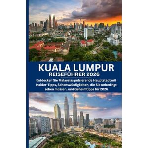 Morgan, Alex KUALA LUMPUR REISEFÜHRER 2026: Entdecken Sie Malaysias pulsierende Hauptstadt mit Insider-Tipps, Sehenswürdigkeiten, die Sie unbedingt sehen müssen, und Geheimtipps für 2026 Morgan, Alex KUALA LUMPUR REISEFÜHRER 2026: Entdecken Sie Malaysias pulsierende Hauptstadt mit Insider-Tipps, Sehenswürdigkeiten, die Sie unbedingt sehen müssen, und Geheimtipps für 2026