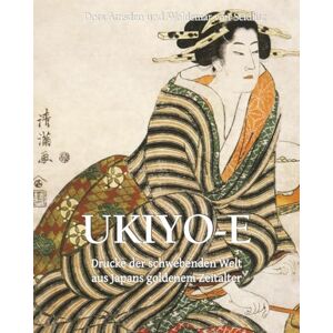 Seidlitz, Woldemar von UKIYO-E: Drucke der schwebenden Welt aus Japans goldenem Zeitalter Seidlitz, Woldemar von UKIYO-E: Drucke der schwebenden Welt aus Japans goldenem Zeitalter