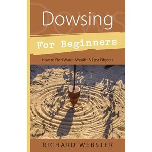 Webster, Richard Dowsing for Beginners: The Art of Discovering Water, Treasure, Gold, Oil, Artifacts (Llewellyn's for Beginners): How to Find Water, Wealth & Lost Objects Webster, Richard Dowsing for Beginners: The Art of Discovering Water, Treasure, Gold, Oil, Artifacts (Llewellyn's for Beginners): How to Find Water, Wealth & Lost Objects