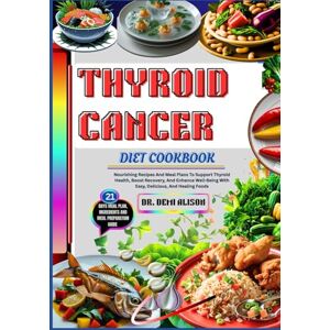 ALISON, DR. DEMI THYROID CANCER DIET COOKBOOK: Nourishing Recipes And Meal Plans To Support Thyroid Health, Boost Recovery, And Enhance Well-Being With Easy, Delicious, And Healing Foods ALISON, DR. DEMI THYROID CANCER DIET COOKBOOK: Nourishing Recipes And Meal Plans To Support Thyroid Health, Boost Recovery, And Enhance Well-Being With Easy, Delicious, And Healing Foods