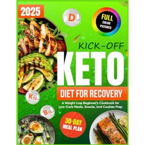 Torrence, Nathan Kick-Off Keto Diet for Recovery:: A Weight Loss Beginner’s Cookbook for Low-Carb Meals, Snacks, and Cookies Prep Torrence, Nathan Kick-Off Keto Diet for Recovery:: A Weight Loss Beginner’s Cookbook for Low-Carb Meals, Snacks, and Cookies Prep