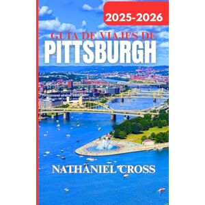 Cross GUÍA DE VIAJES DE PITTSBURGH 2025-2026: Planifique, explore y disfrute de Pittsburgh como un local: consejos, mapas e itinerarios detallados para 2025-2026 Cross GUÍA DE VIAJES DE PITTSBURGH 2025-2026: Planifique, explore y disfrute de Pittsburgh como un local: consejos, mapas e itinerarios detallados para 2025-2026