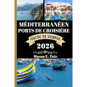 Tate, Mason E. MÉDITERRANÉEN PORTS DE CROISIÈRE GUIDE DE VOYAGE 2026: Votre compagnon de voyage pour explorer et profiter des attraits de cette destination ... (Série de voyages épiques – Guides de voyage) Tate, Mason E. MÉDITERRANÉEN PORTS DE CROISIÈRE GUIDE DE VOYAGE 2026: Votre compagnon de voyage pour explorer et profiter des attraits de cette destination ... (Série de voyages épiques – Guides de voyage)