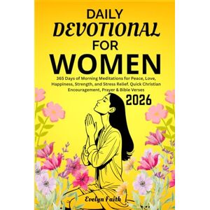 Faith, Evelyn Daily Devotional for Women 2026: 365 Days of Morning Meditations for Peace, Love, Happiness, Strength, and Stress Relief. Quick Christian Encouragement, Prayer & Bible Verses Faith, Evelyn Daily Devotional for Women 2026: 365 Days of Morning Meditations for Peace, Love, Happiness, Strength, and Stress Relief. Quick Christian Encouragement, Prayer & Bible Verses