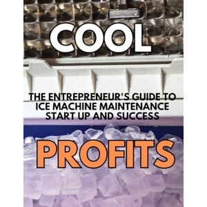 Oakley Cool Profits: The Entrepreneur's Guide to Ice Machine Maintenance Success: From Zero Experience to Steady Income in the Commercial Equipment Industry Oakley Cool Profits: The Entrepreneur's Guide to Ice Machine Maintenance Success: From Zero Experience to Steady Income in the Commercial Equipment Industry