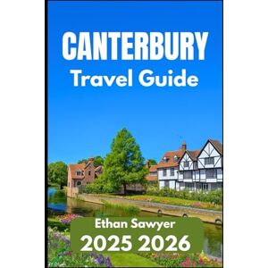 Sawyer, Ethan CANTERBURY TRAVEL GUIDE 2025 2026: Explore Culture, Cathedrals, and Quiet Corners Across Kent Sawyer, Ethan CANTERBURY TRAVEL GUIDE 2025 2026: Explore Culture, Cathedrals, and Quiet Corners Across Kent
