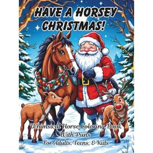 The Tall Pony Press Have A Horsey Christmas Whimsical Horse Coloring Book: With Puns For Adults, Teens, And Kids; Good Calming Stress Relief Pages, And Large Print Every ... Seniors (Coloring Books Puns For Everyone) The Tall Pony Press Have A Horsey Christmas Whimsical Horse Coloring Book: With Puns For Adults, Teens, And Kids; Good Calming Stress Relief Pages, And Large Print Every ... Seniors (Coloring Books Puns For Everyone)