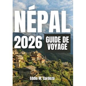 Cardoza, Eddie M. NÉPAL GUIDE DE VOYAGE 2026: Là où le voyage devient une histoire Cardoza, Eddie M. NÉPAL GUIDE DE VOYAGE 2026: Là où le voyage devient une histoire