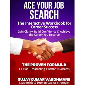 Vardhmane, Sujaykumar Ace Your Job Search: The Interactive Workbook for Career Success Gain Clarity, Build Confidence & Achieve the Career You Deserve Vardhmane, Sujaykumar Ace Your Job Search: The Interactive Workbook for Career Success Gain Clarity, Build Confidence & Achieve the Career You Deserve