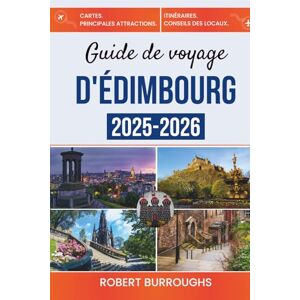 Burroughs, Robert Guide de voyage d'Édimbourg 2025-2026: Voyage à travers le cœur historique d'Édimbourg, ses festivals et ses Highlands escarpés Burroughs, Robert Guide de voyage d'Édimbourg 2025-2026: Voyage à travers le cœur historique d'Édimbourg, ses festivals et ses Highlands escarpés