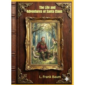 Baumatic The Life and Adventures of Santa Claus: Annotated & Illustrated Edition (Original 1902 Classic) Baumatic The Life and Adventures of Santa Claus: Annotated & Illustrated Edition (Original 1902 Classic)