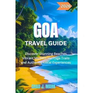 J. MARK, CHAD Goa Travel Guide 2026: Discover Stunning Beaches Vibrant Markets Heritage Trails and Authentic Local Experiences J. MARK, CHAD Goa Travel Guide 2026: Discover Stunning Beaches Vibrant Markets Heritage Trails and Authentic Local Experiences
