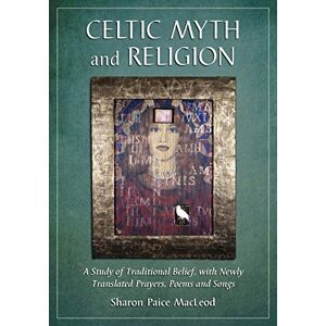 MacLeod, Sharon Paice Celtic Myth and Religion: A Study of Traditional Belief, with Newly Translated Prayers, Poems and Songs MacLeod, Sharon Paice Celtic Myth and Religion: A Study of Traditional Belief, with Newly Translated Prayers, Poems and Songs